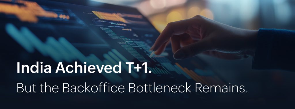India Achieved T+1. But the Backoffice Bottleneck Remains.
