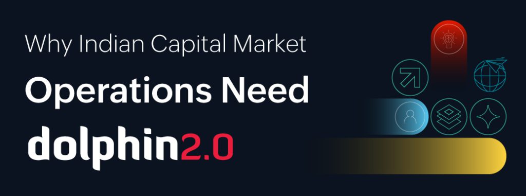 Why Indian Capital Market Operations Need dolphin2.0