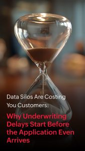 Data Silos Are Costing You Customers: Why Underwriting Delays Start Before the Application Even Arrives