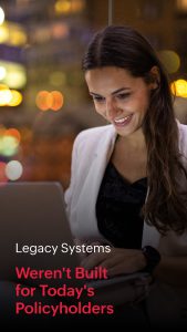 Legacy Systems Weren’t Built for Today’s Policyholders 