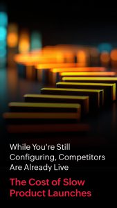 While You’re Still Configuring, Competitors Are Already Live: The Cost of Slow Product Launches