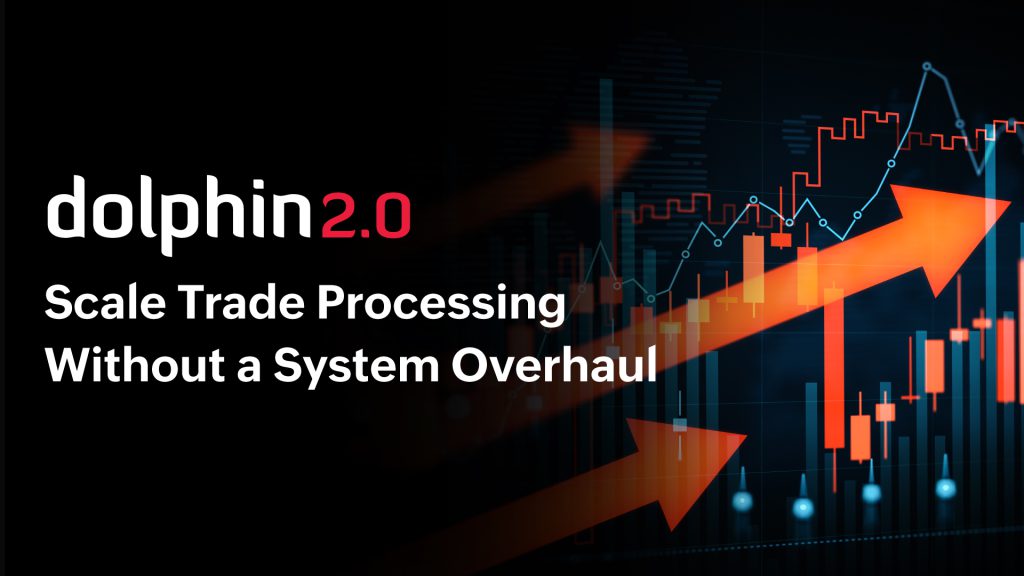 Dolphin 2.0: Scale Trade Processing Without a System Overhaul 